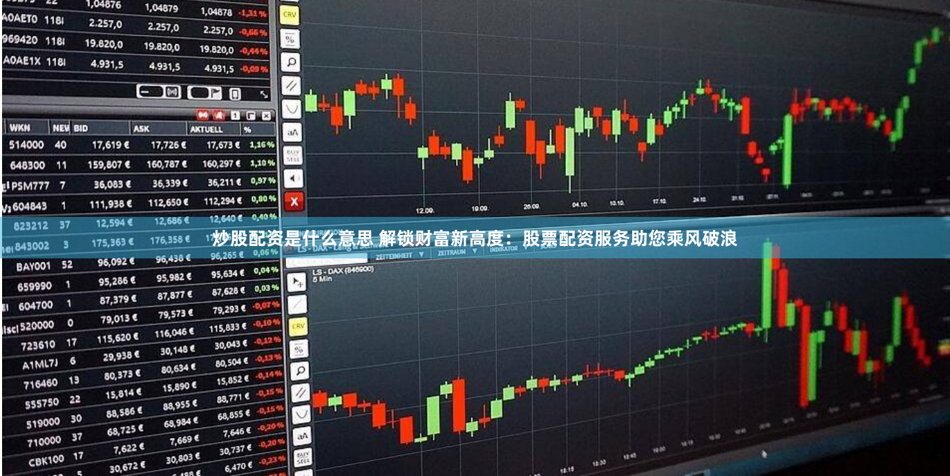 炒股配资是什么意思 解锁财富新高度：股票配资服务助您乘风破浪