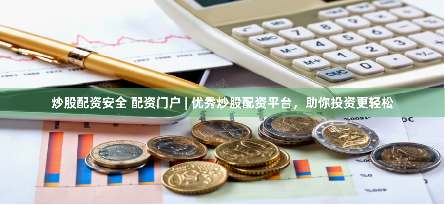 炒股配资安全 配资门户 | 优秀炒股配资平台，助你投资更轻松