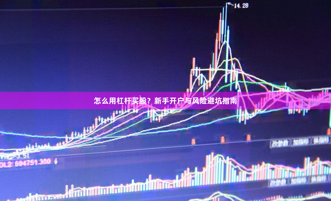 怎么用杠杆买股？新手开户与风险避坑指南