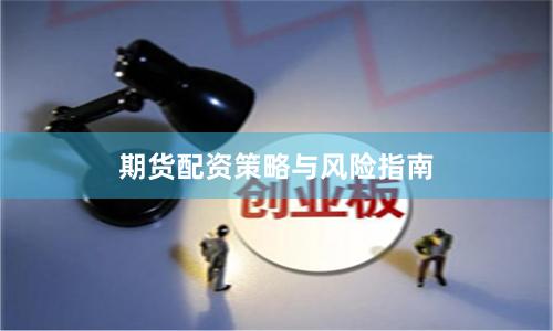 期货配资策略与风险指南