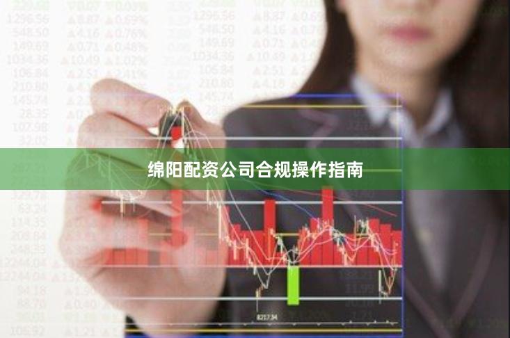 绵阳配资公司合规操作指南